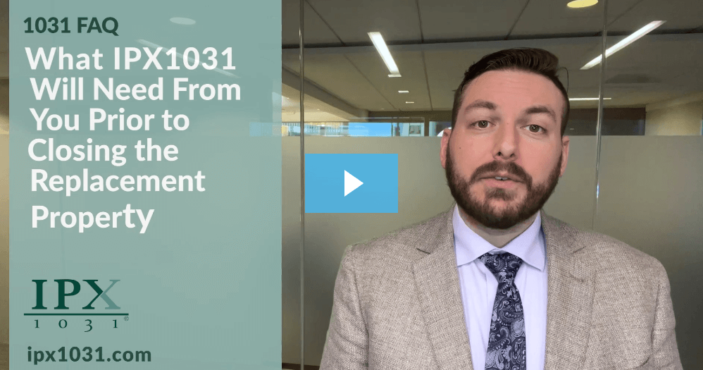 What IPX1031 Will Need From You Prior to Closing the Replacement Property
